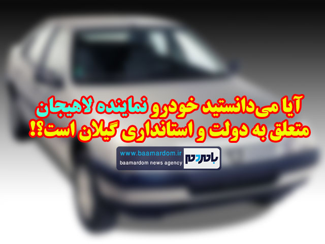 آیا می‌دانستید خودرو نماینده لاهیجان متعلق به دولت و استانداری گیلان است؟!