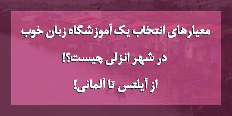 معیار انتخاب یک آموزشگاه زبان خوب در شهر انزلی !! (از آیلتس تا آلمانی)