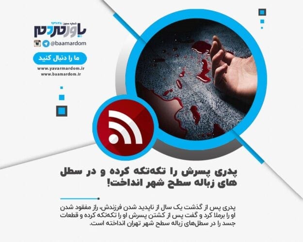 پدری پسرش را تکه‌تکه کرده و در سطل‌های زباله سطح شهر انداخت - جنایت وحشتناک در تهران / پدری پسرش را تکه‌تکه کرده و در سطل‌های زباله سطح شهر انداخت! - جسد