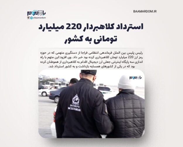 استرداد کلاهبردار ۲۲۰ میلیارد تومانی به کشور - استرداد کلاهبردار ۲۲۰ میلیارد تومانی به کشور - استرداد