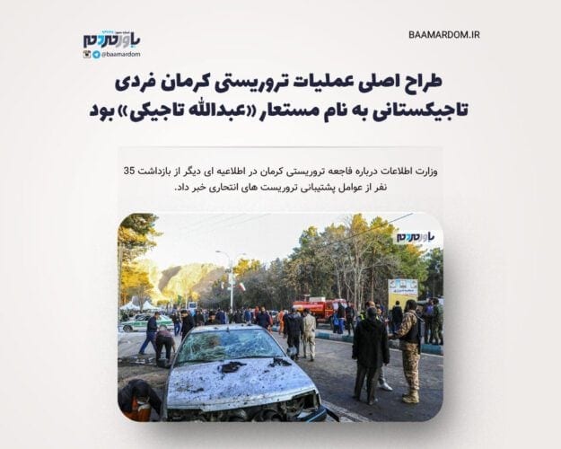 طراح اصلی عملیات تروریستی کرمان فردی تاجیکستانی به نام مستعار عبدالله تاجیکی بود - طراح اصلی عملیات تروریستی کرمان فردی تاجیکستانی به نام مستعار «عبدالله تاجیکی» بود - ترور