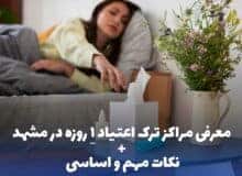 6 مرکز ترک اعتیاد یک روزه در مشهد +10 نکته مهم که باید بدانید!