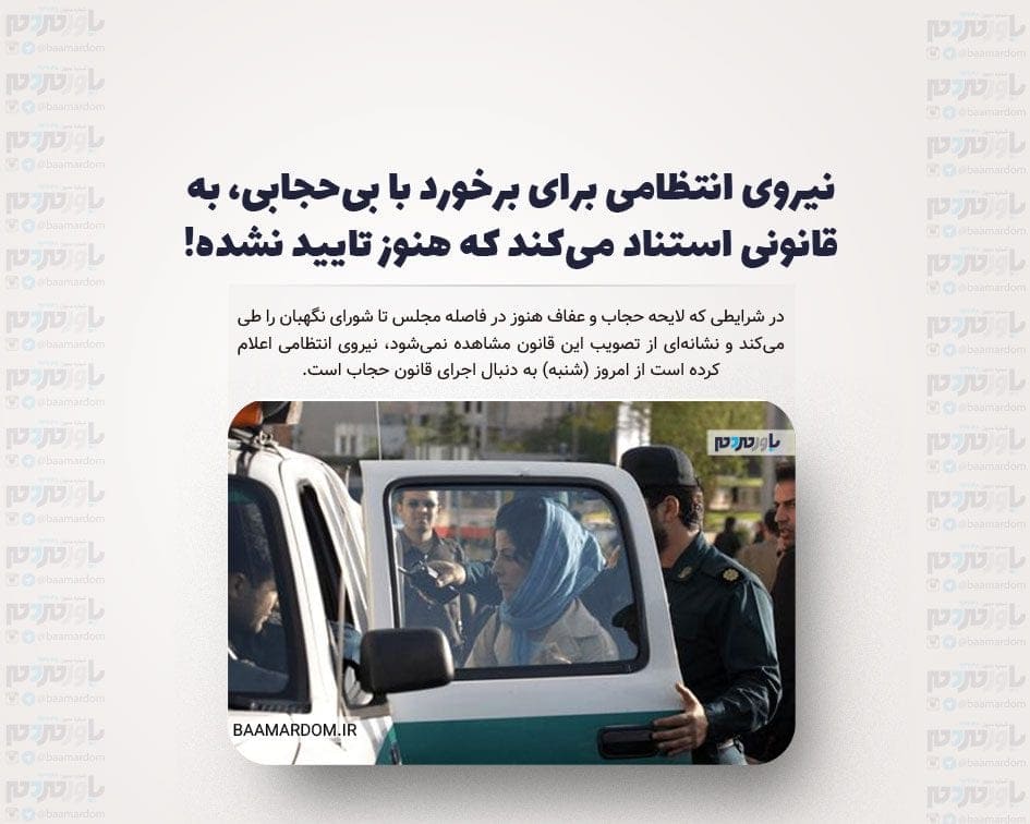 نیروی انتظامی برای برخورد با بی‌حجابی، به قانونی استناد می‌کند که هنوز شورای نگهبان تایید نکرده!
