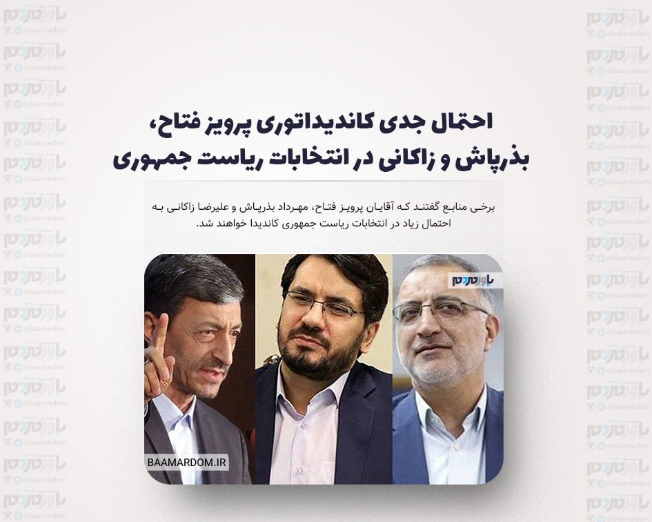 احتمال جدی کاندیداتوری پرویز فتاح، بذرپاش و زاکانی در انتخابات ریاست جمهوری