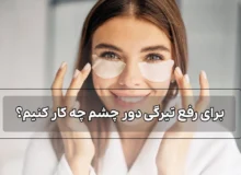 برای رفع تیرگی دور چشم چه کار کنیم؟ 10 راه حل تضمینی + معرفی محصول