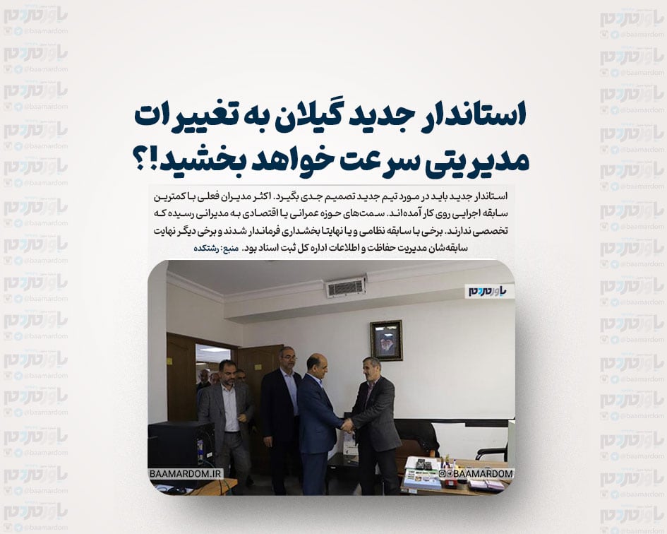 استاندار جدید گیلان به تغییرات مدیریتی سرعت خواهد بخشید!؟