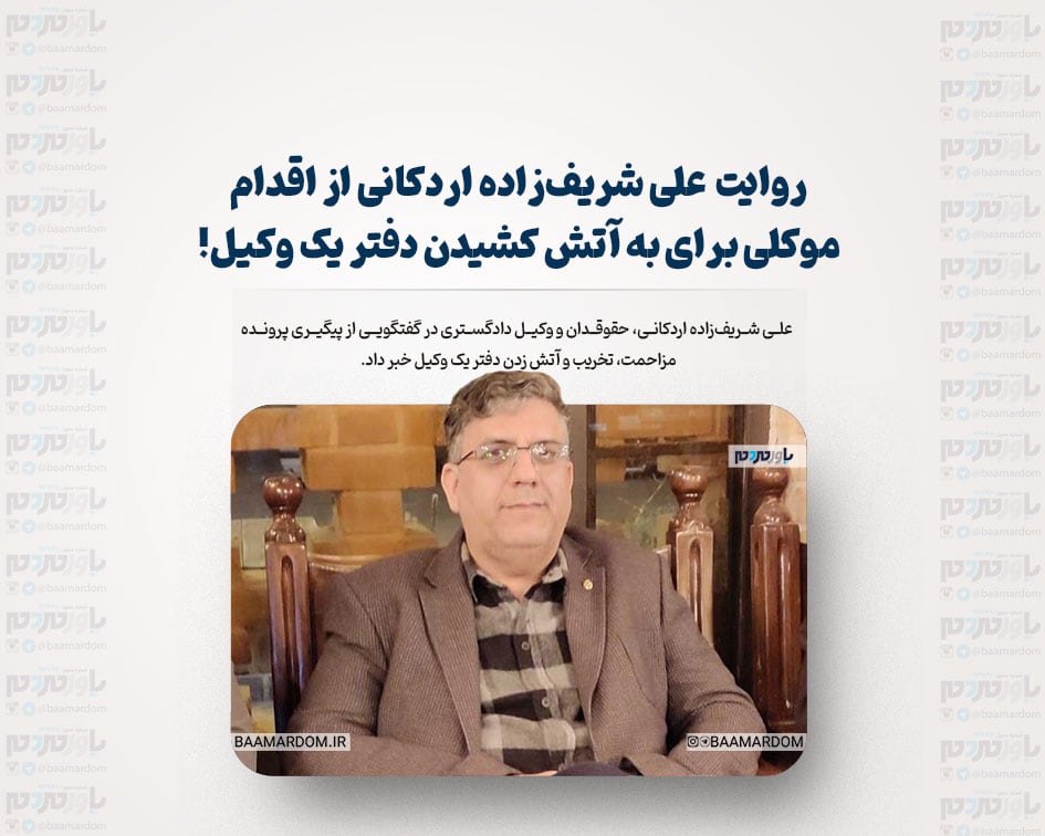 روایت علی شریف‌زاده اردکانی، وکیل دادگستری از اقدام موکلی برای به آتش کشیدن دفتر یک وکیل!