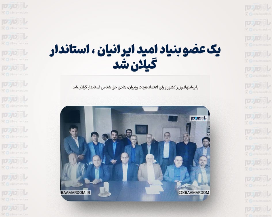 یک عضو بنیاد امید ایرانیان، استاندار گیلان شد / نگاهی به سوابق هادی حق شناس