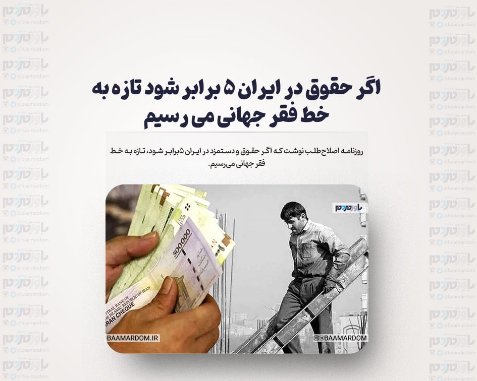 اگر حقوق در ایران ۵ برابر شود تازه به خط فقر جهانی می رسیم