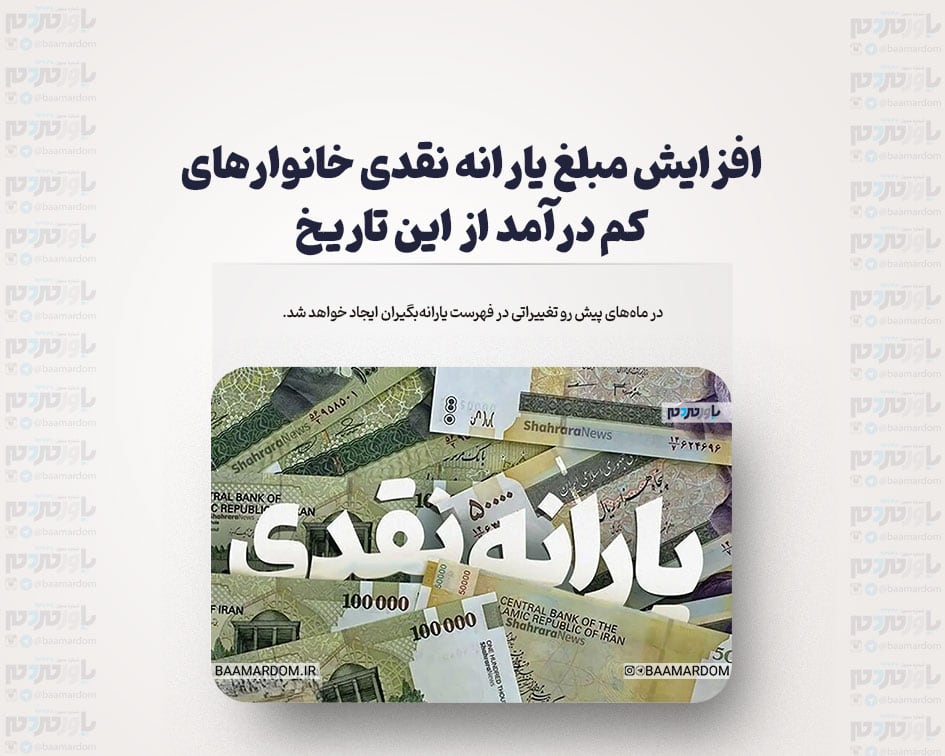 افزایش مبلغ یارانه نقدی خانوارهای کم درآمد از این تاریخ