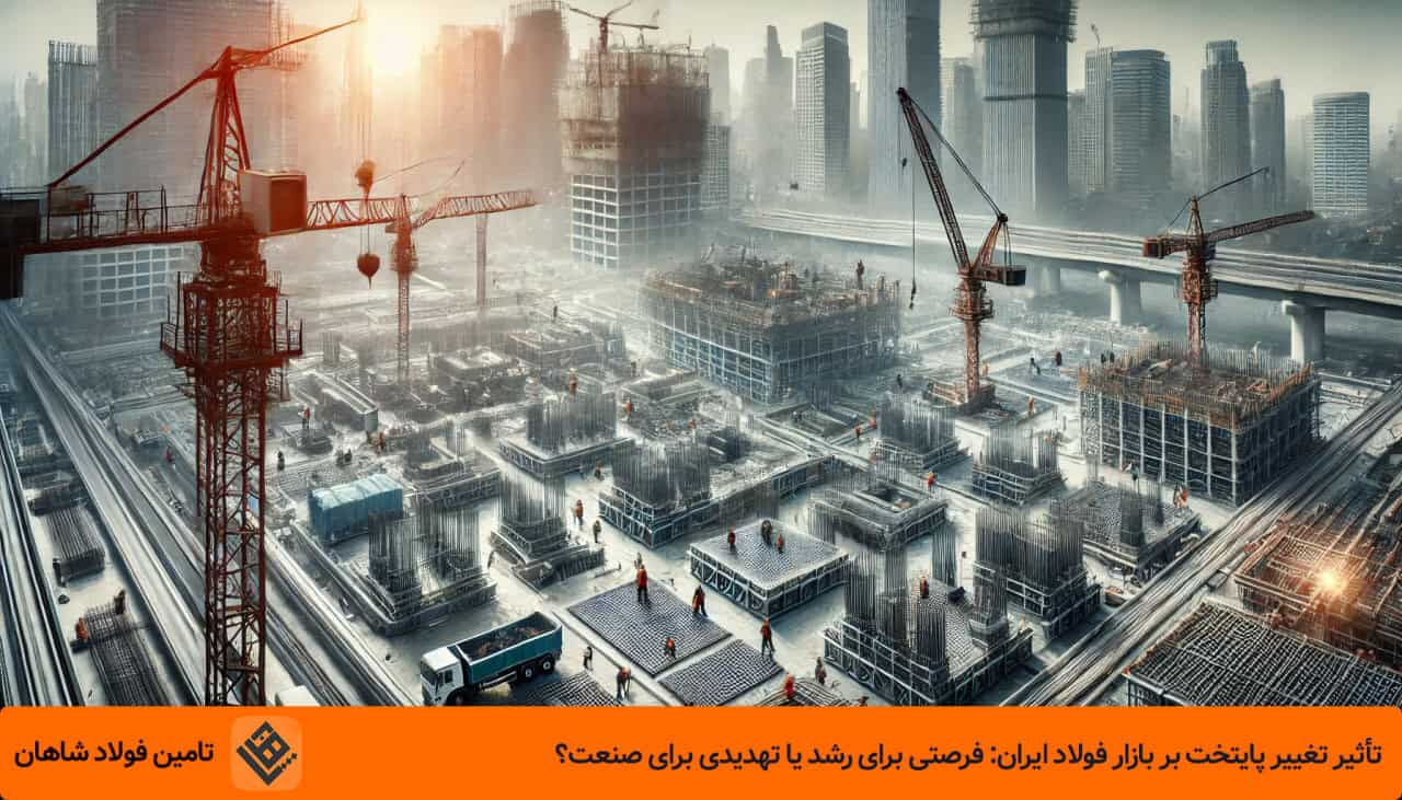 تأثیر تغییر پایتخت بر بازار فولاد ایران: فرصتی برای رشد یا تهدیدی برای صنعت؟