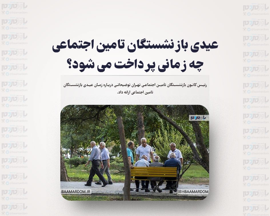 عیدی بازنشستگان تامین اجتماعی چه زمانی پرداخت می شود؟