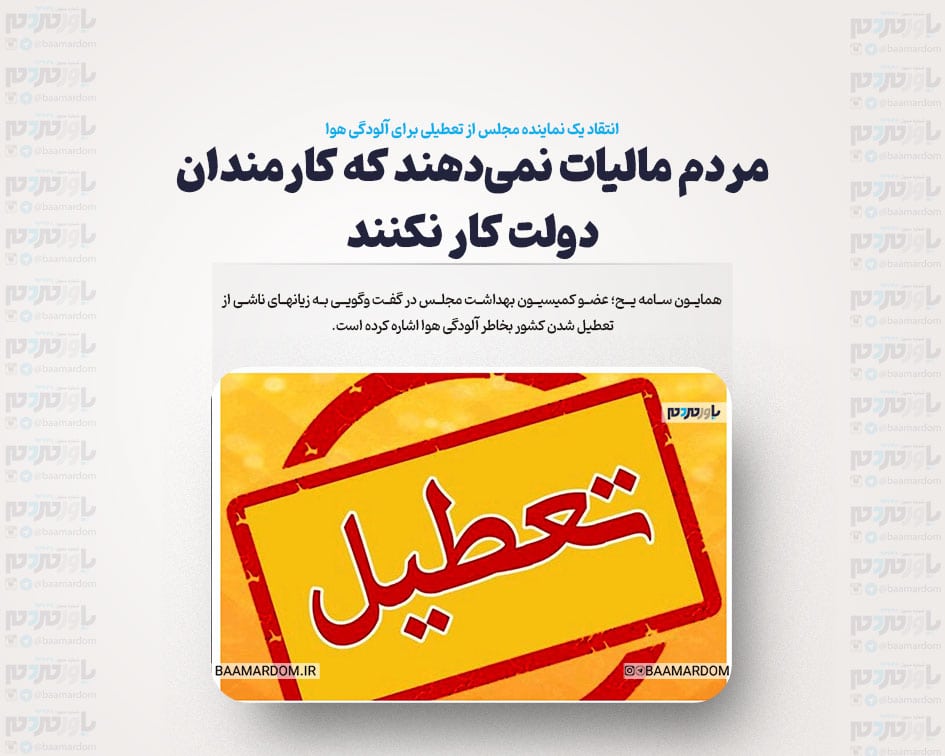 انتقاد یک نماینده مجلس از تعطیلی برای آلودگی هوا/ مردم مالیات نمی‌دهند که کارمندان دولت کار نکنند