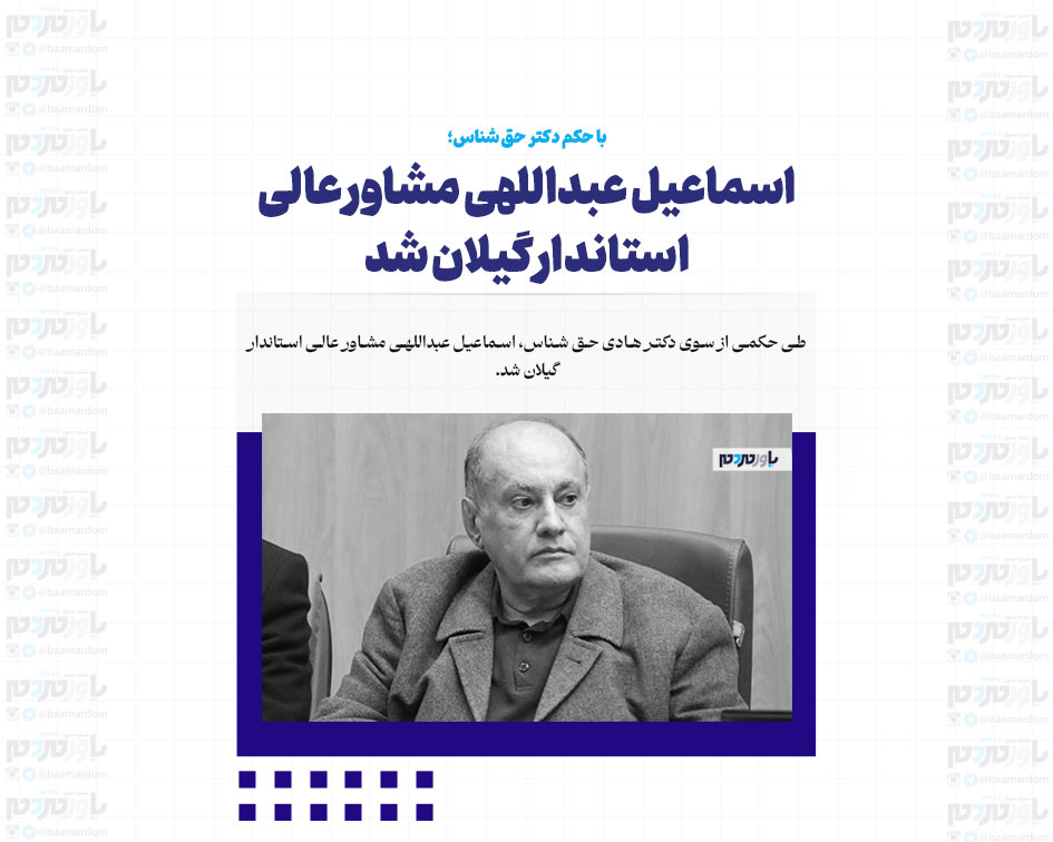 اسماعیل عبداللهی مشاور عالی استاندار گیلان شد