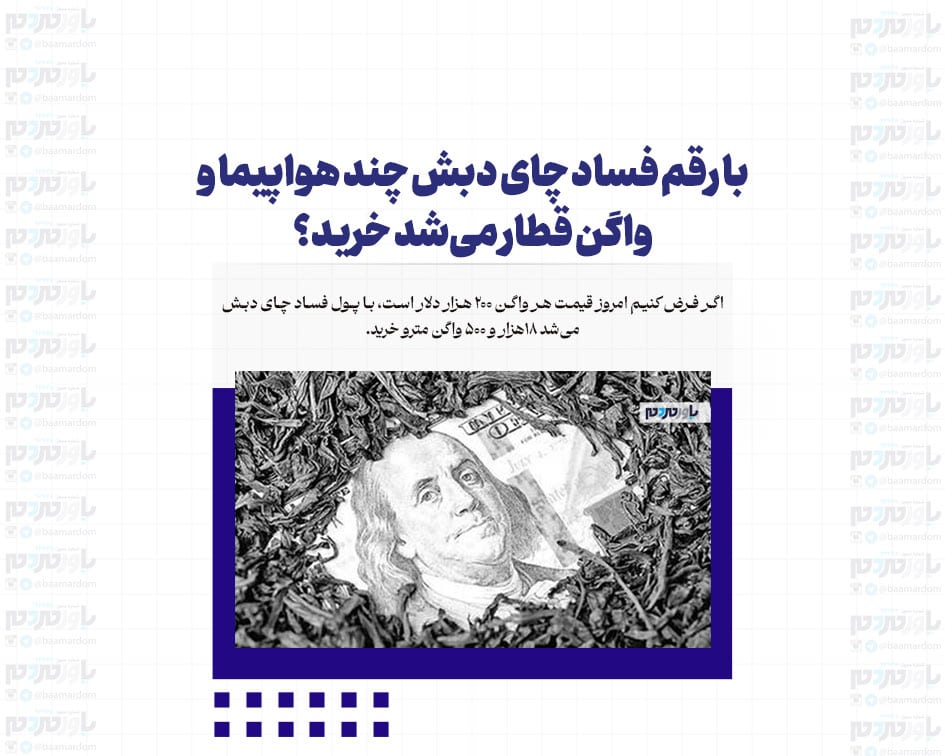 با رقم فساد چای دبش چند هواپیما و واگن قطار می‌شد خرید؟