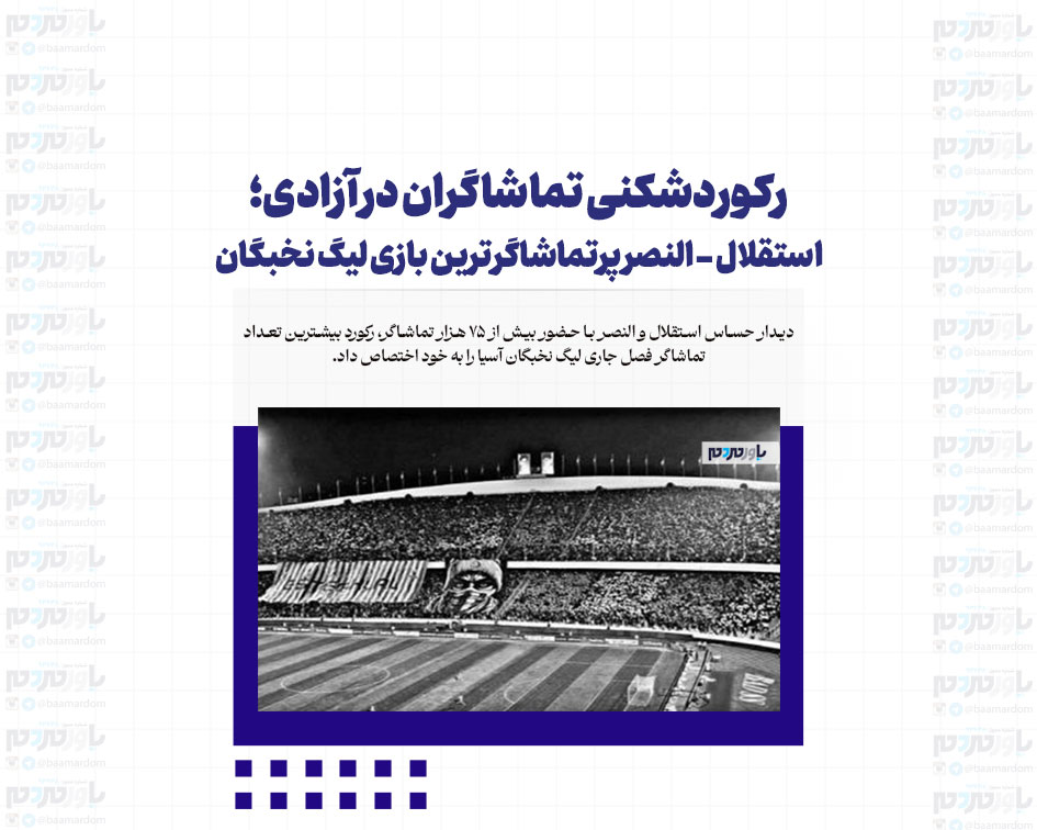 رکوردشکنی تماشاگران در آزادی؛ استقلال – النصر پرتماشاگرترین بازی لیگ نخبگان