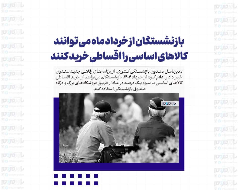 بازنشستگان از خرداد ماه می توانند کالاهای اساسی را اقساطی خرید کنند