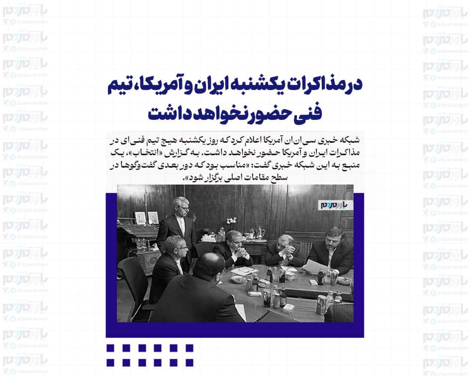 در مذاکرات یکشنبه ایران و آمریکا، تیم فنی حضور نخواهد داشت
