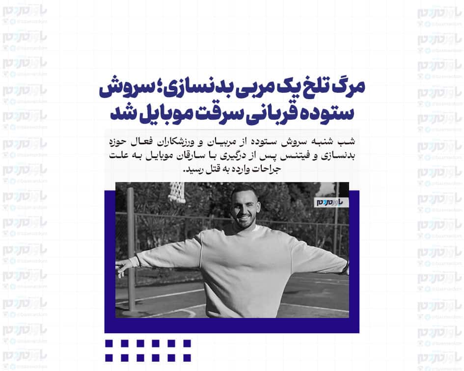 مرگ تلخ یک مربی بدنسازی؛ سروش ستوده قربانی سرقت موبایل شد