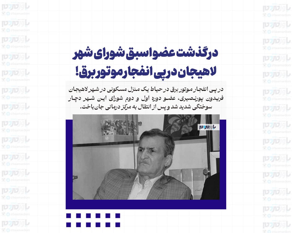 درگذشت عضو اسبق شورای شهر لاهیجان در پی انفجار موتور برق!