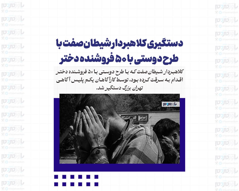 دستگیری کلاهبردار شیطان‌صفت با طرح دوستی با ۵۰ فروشنده دختر