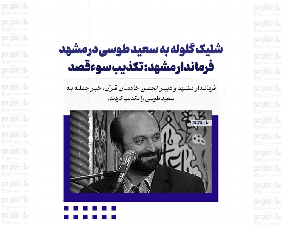 شلیک گلوله به سعید طوسی در مشهد / فرماندار مشهد: تکذیب سوء‌قصد