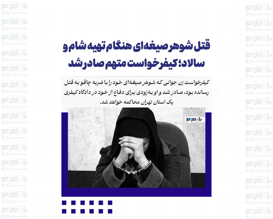 قتل شوهر صیغه‌ای هنگام تهیه شام و سالاد؛ کیفرخواست متهم صادر شد