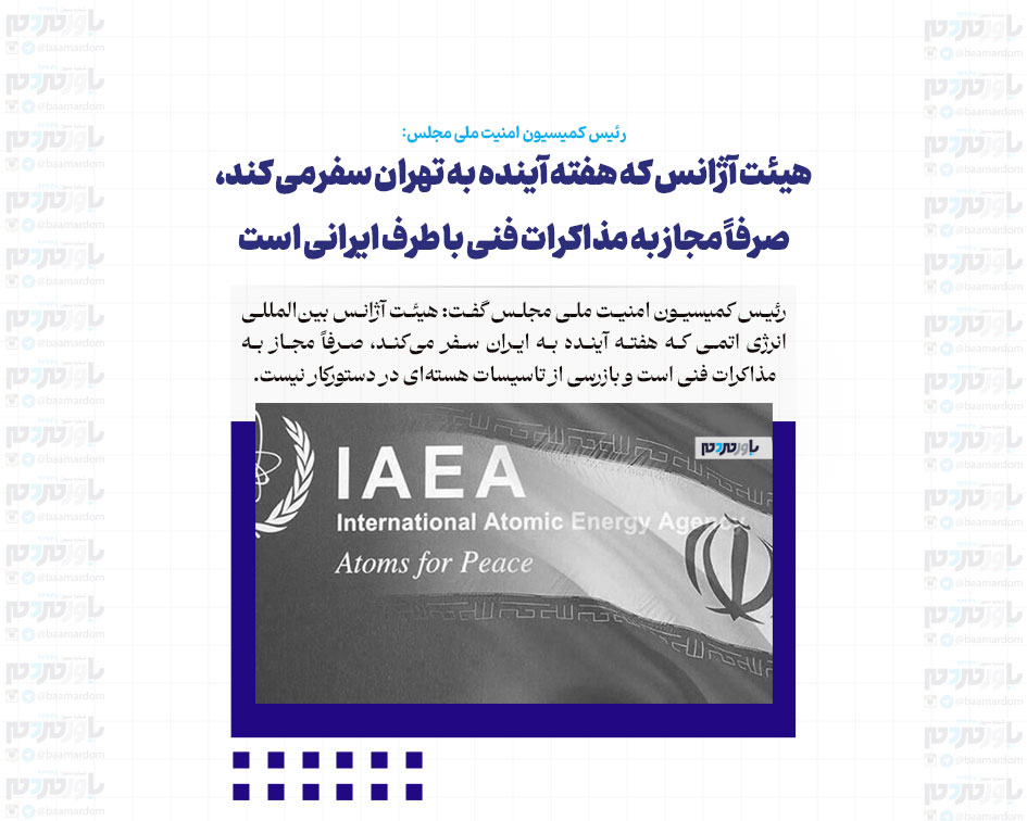 هیئت آژانس که هفته آینده به تهران سفر می کند، صرفاً مجاز به مذاکرات فنی با طرف ایرانی است