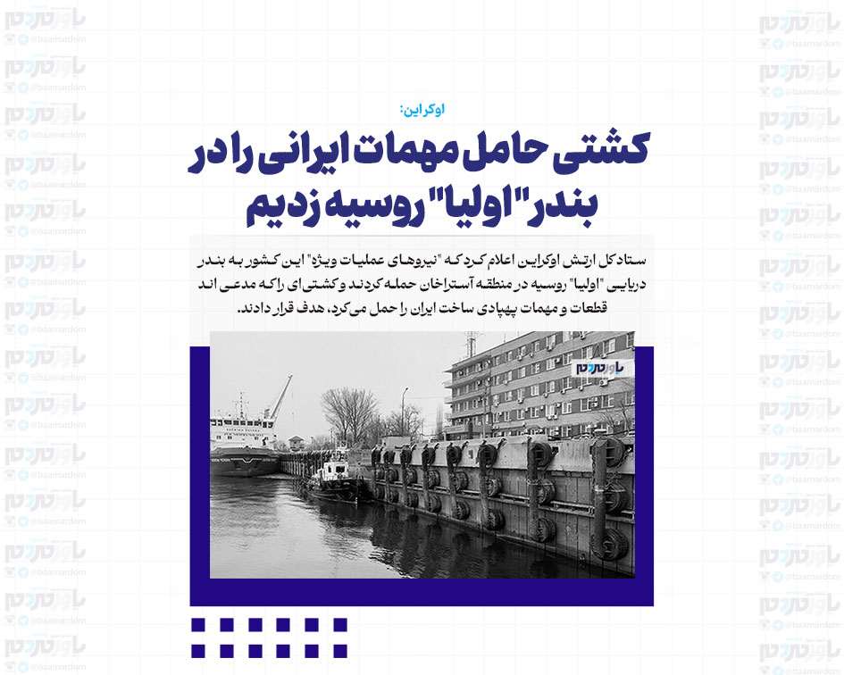 کشتی حامل مهمات ایرانی را در بندر “اولیا” روسیه زدیم