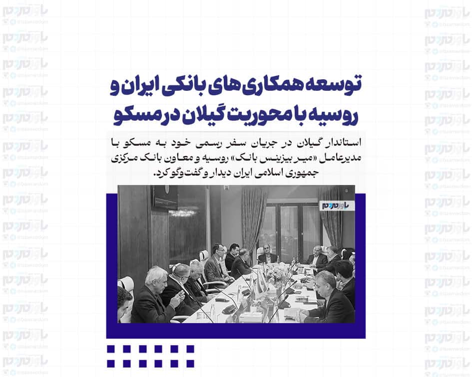 توسعه همکاری‌های بانکی ایران و روسیه با محوریت گیلان در مسکو
