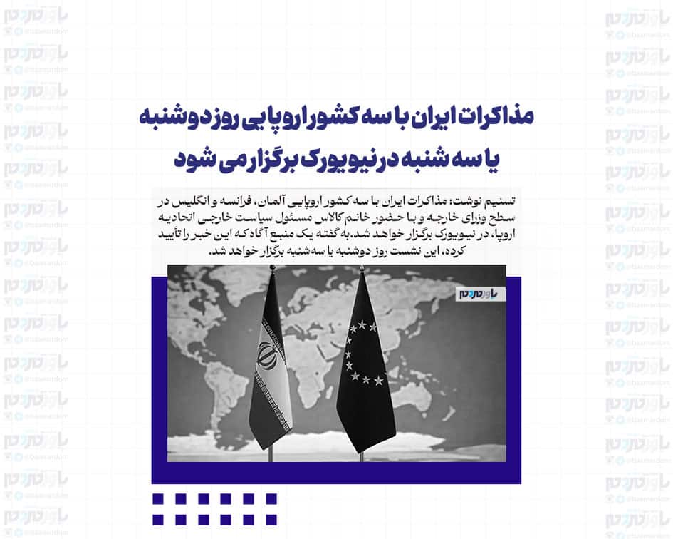 مذاکرات ایران با سه کشور اروپایی روز دوشنبه یا سه شنبه در نیویورک برگزار می شود