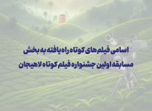 اسامی فیلم‌های کوتاه راه‌یافته به بخش مسابقه اولین جشنواره فیلم کوتاه لاهیجان