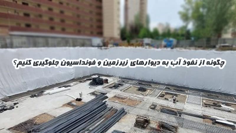 چگونه از نفوذ آب به دیوارهای زیرزمین و فونداسیون جلوگیری کنیم؟
