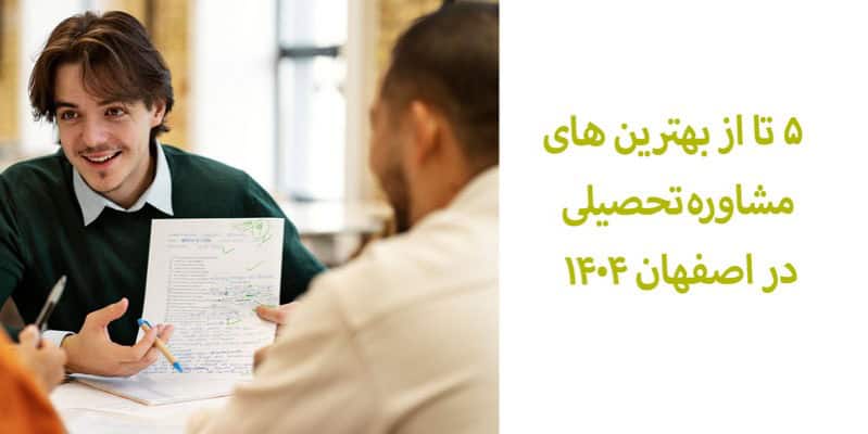 ۵ تا از بهترین مشاوره تحصیلی اصفهان 1404