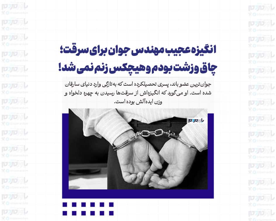 انگیزه عجیب مهندس جوان برای سرقت؛ چاق و زشت بودم و هیچکس زنم نمی شد!