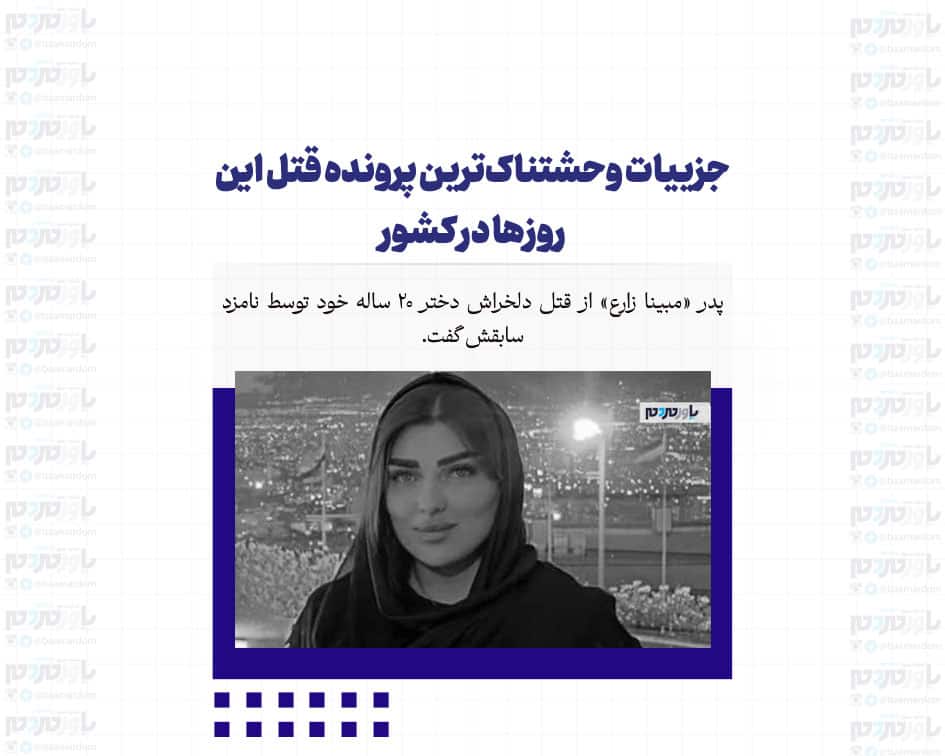 جزییات وحشتناک‌ترین پرونده قتل این روزها در کشور/ پدر «مبينا زارع» از قتل دلخراش دختر 20 ساله خود توسط نامزد سابقش گفت