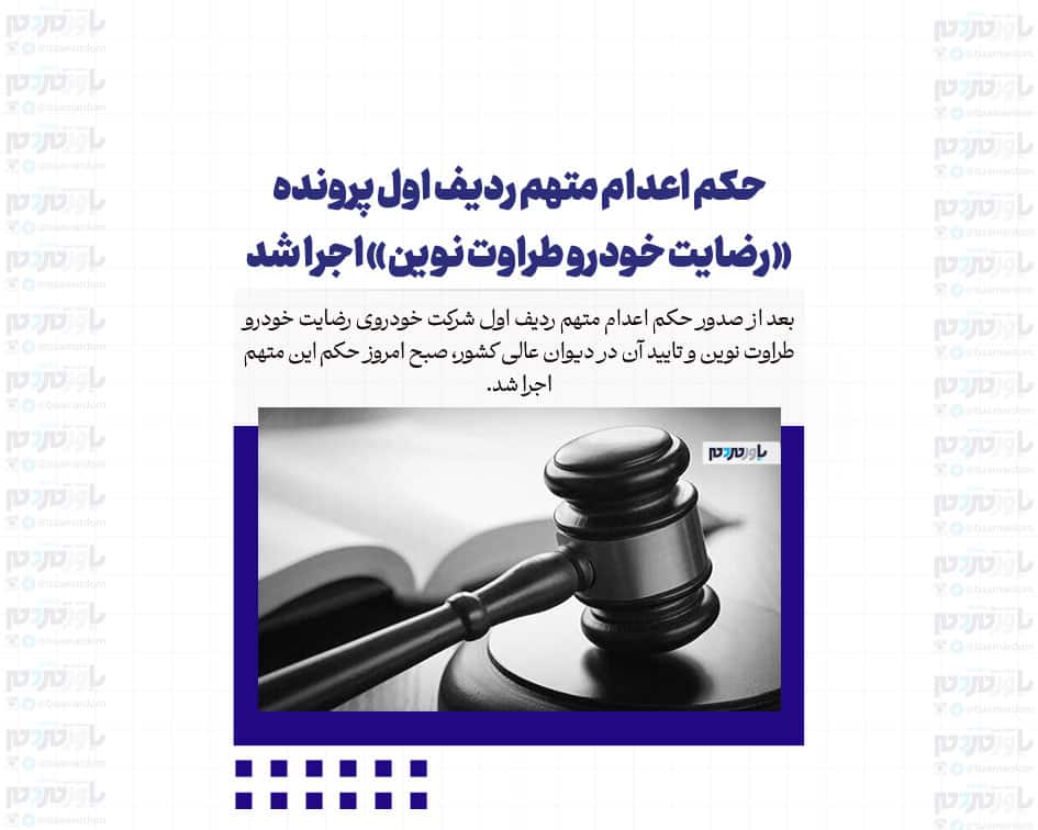 حکم اعدام متهم ردیف اول پرونده «رضایت خودرو طراوت نوین» اجرا شد