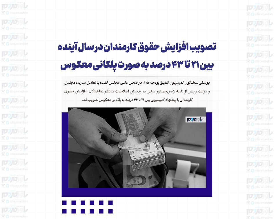 تصویب افزایش حقوق کارمندان در سال آینده بین ۲۱ تا ۴۳ درصد به صورت پلکانی معکوس