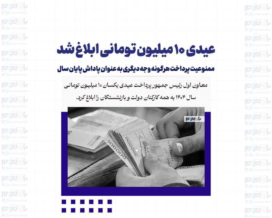 عیدی ۱۰ میلیون تومانی ابلاغ شد/ ممنوعیت پرداخت هرگونه وجه دیگری به عنوان پاداش پایان سال
