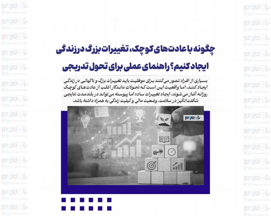 چگونه با عادت‌های کوچک، تغییرات بزرگ در زندگی ایجاد کنیم؟ راهنمای عملی برای تحول تدریجی
