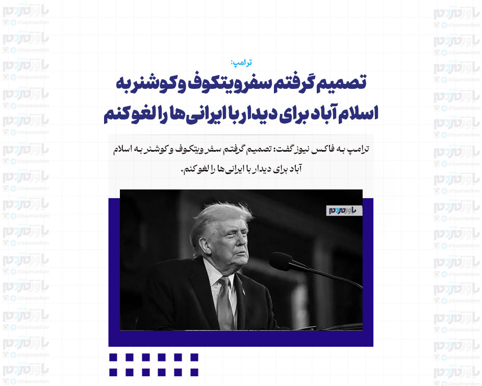 تصمیم گرفتم سفر ویتکوف و کوشنر به اسلام آباد برای دیدار با ایرانی‌ها را لغو کنم