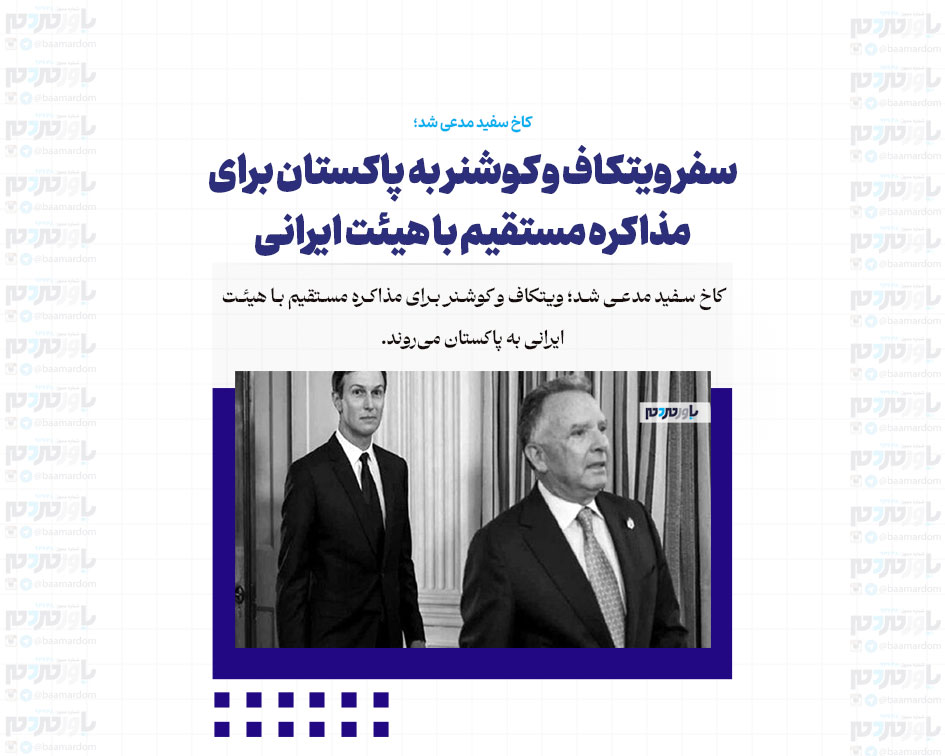 سفر ویتکاف و کوشنر به پاکستان برای مذاکره مستقیم با هیئت ایرانی