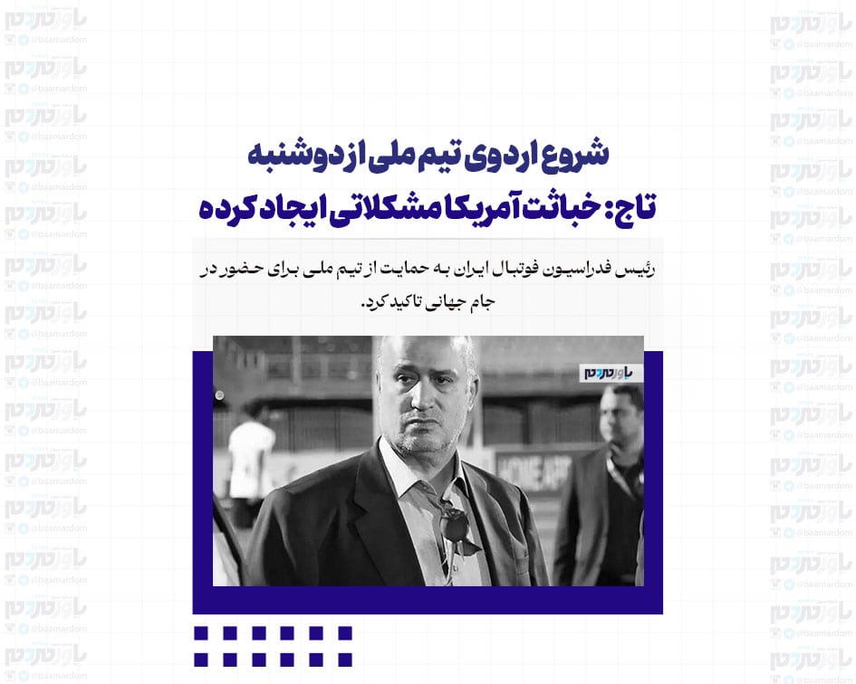 شروع اردوی تیم ملی از دوشنبه / تاج: خباثت آمریکا مشکلاتی ایجاد کرده