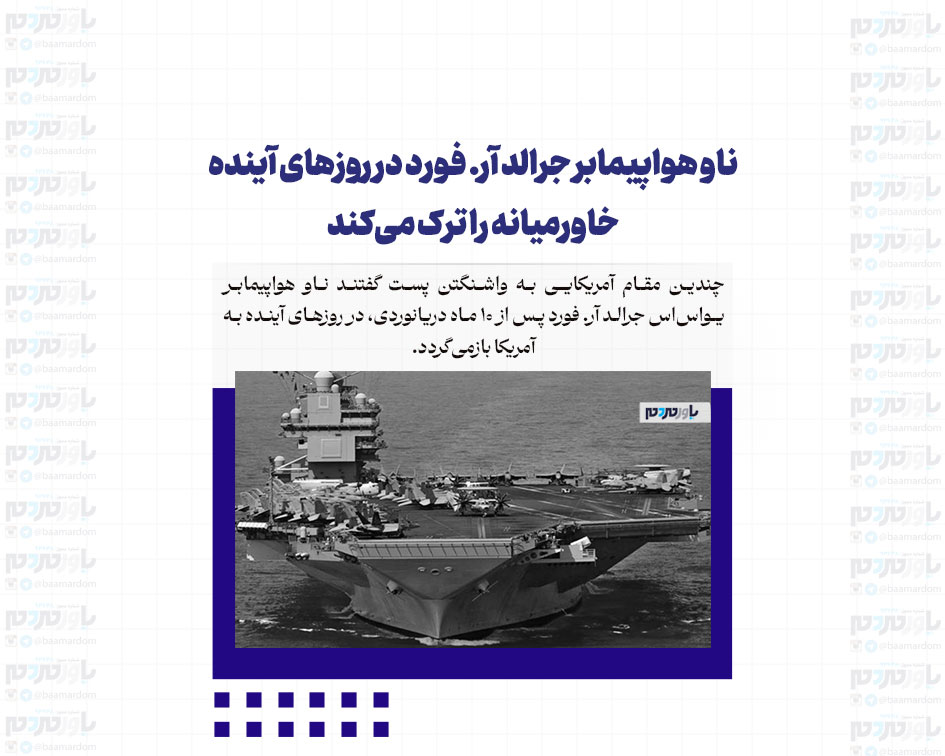ناو هواپیمابر جرالد آر. فورد در روزهای آینده خاورمیانه را ترک می‌کند
