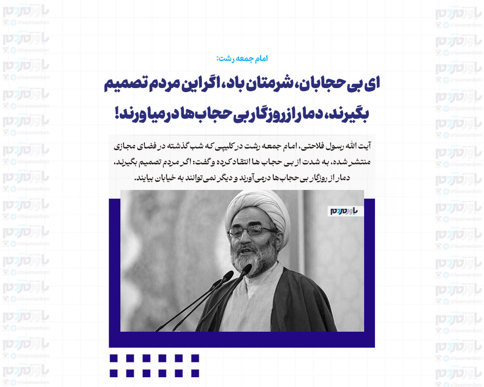 ای بی‌حجابان، شرمتان باد، اگر این مردم تصمیم بگیرند، دمار از روزگار بی‌حجاب‌ها درمیاورند!