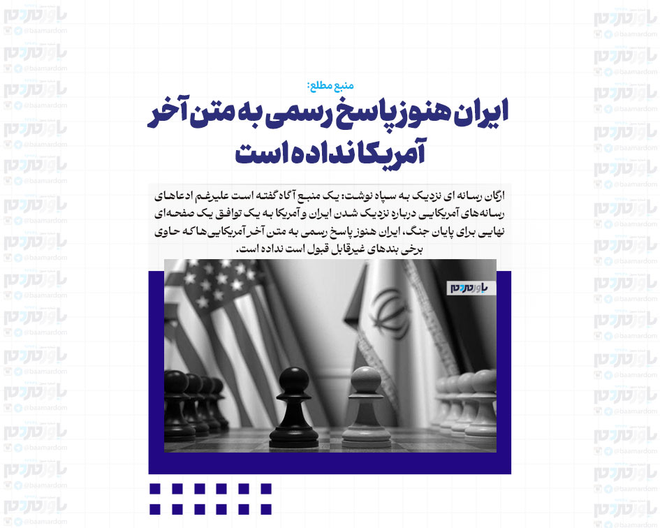ایران هنوز پاسخ رسمی به متن آخر آمریکا نداده است