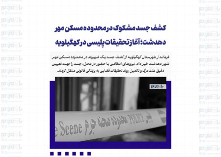 کشف جسد مشکوک در محدوده مسکن مهر دهدشت؛ آغاز تحقیقات پلیسی در کهگیلویه
